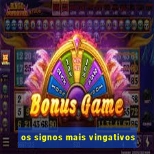 os signos mais vingativos